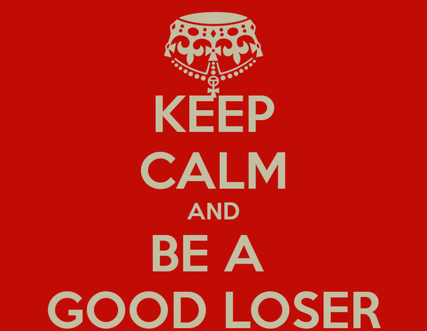 Losing sucks - deal with it